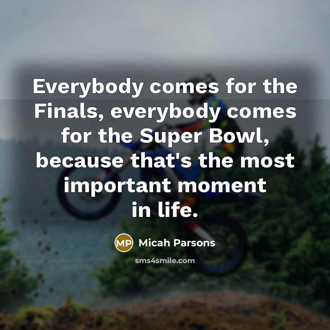 “Everybody comes for the Finals, everybody comes for the Super…” quote by Micah Parsons