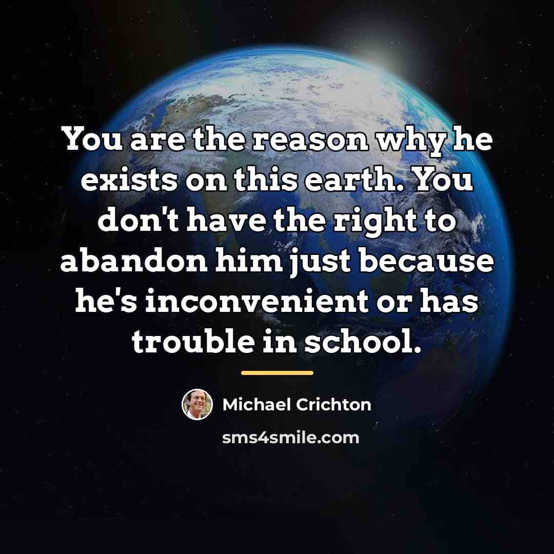 “You are the reason why he exists on this earth.…” quote by Michael Crichton
