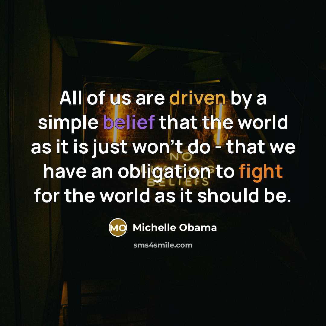 “All of us are driven by a simple belief that…” quote by Michelle Obama