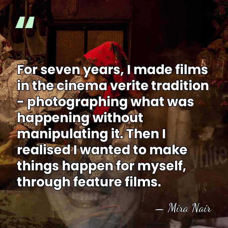 For seven years, I made films in the cinema verite tradition -&hellip; - Mira Nair