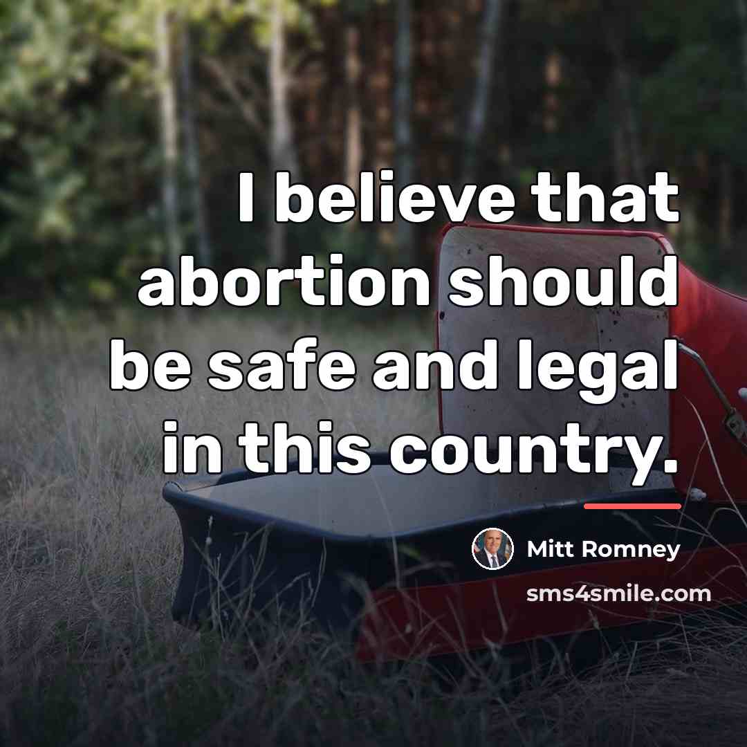 “I believe that abortion should be safe and legal in…” quote by Mitt Romney