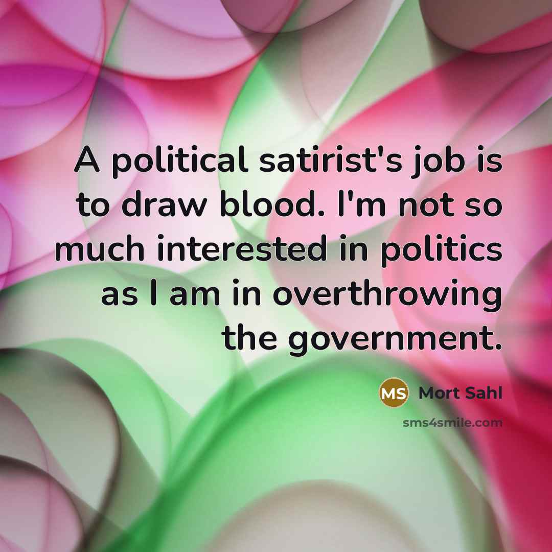 “A political satirist's job is to draw blood. I'm not…” quote by Mort Sahl