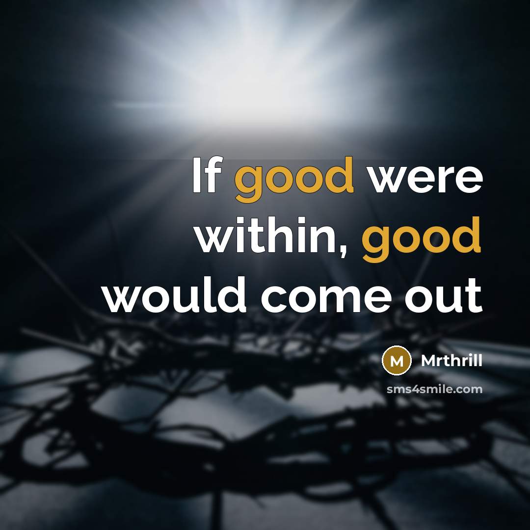 “If good were within, good would come out” quote by Mrthrill