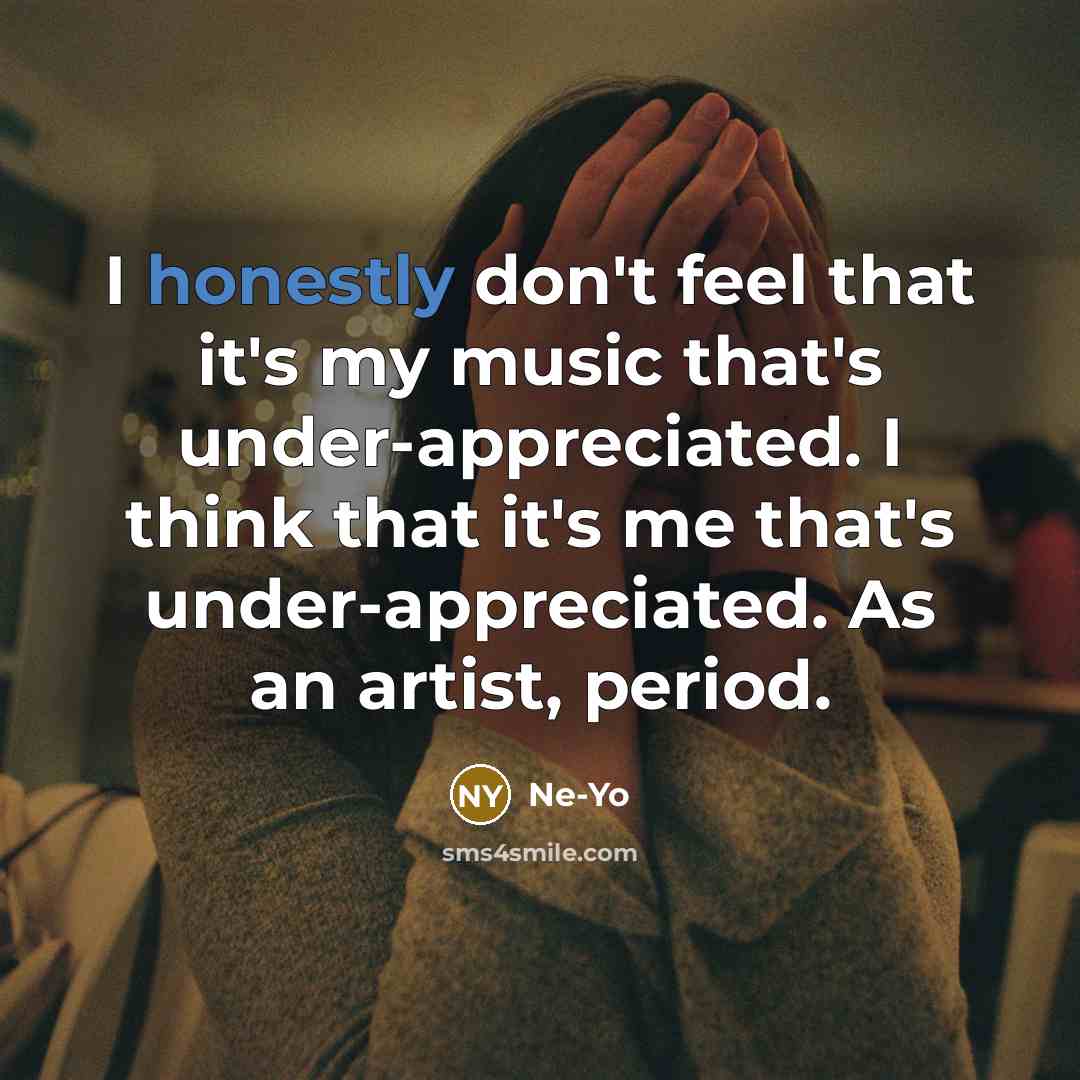 “I honestly don't feel that it's my music that's under-appreciated.…” quote by Ne-Yo