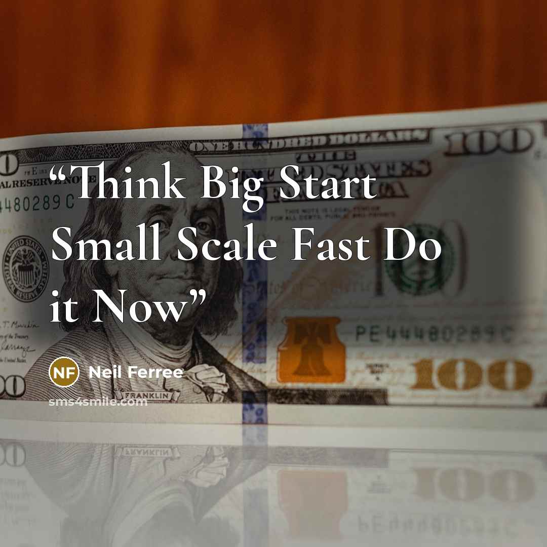 “Think Big Start Small Scale Fast Do it Now” quote by Neil Ferree