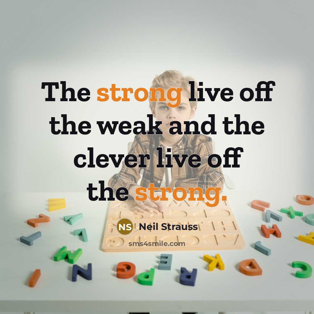 “The strong live off the weak and the clever live…” quote by Neil Strauss