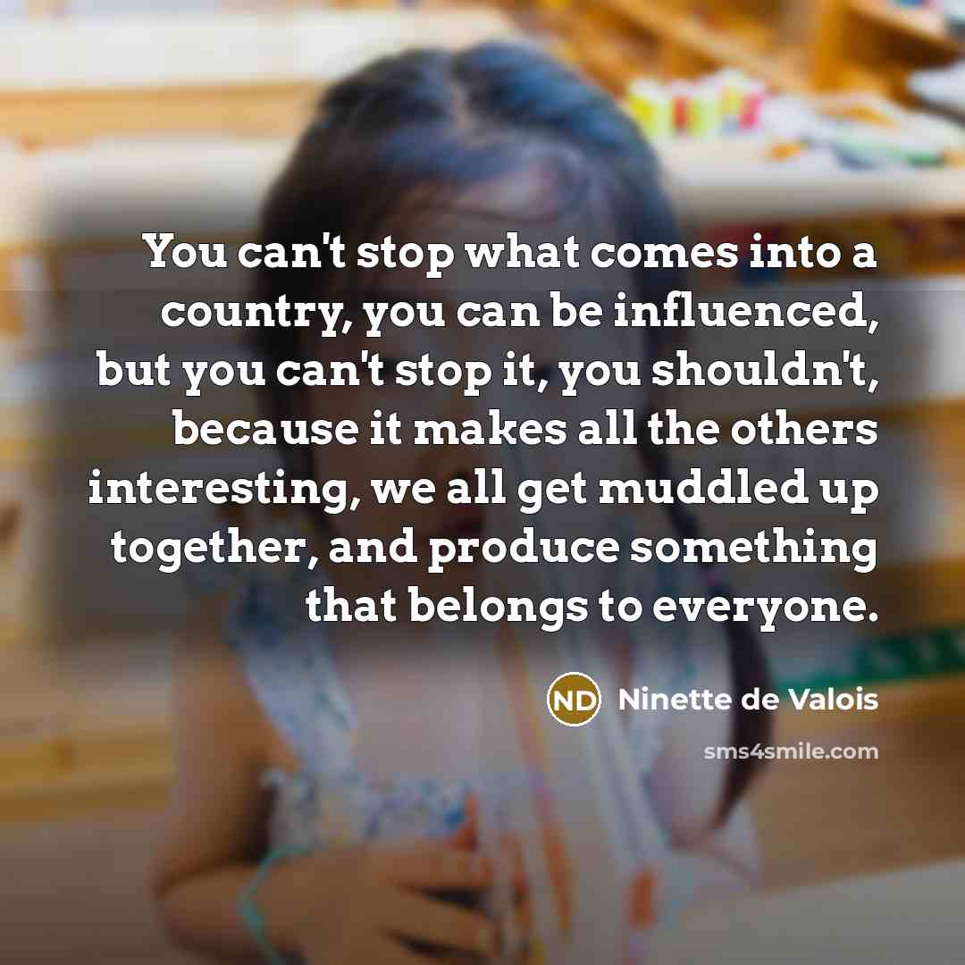 “You can't stop what comes into a country, you can…” quote by Ninette de Valois