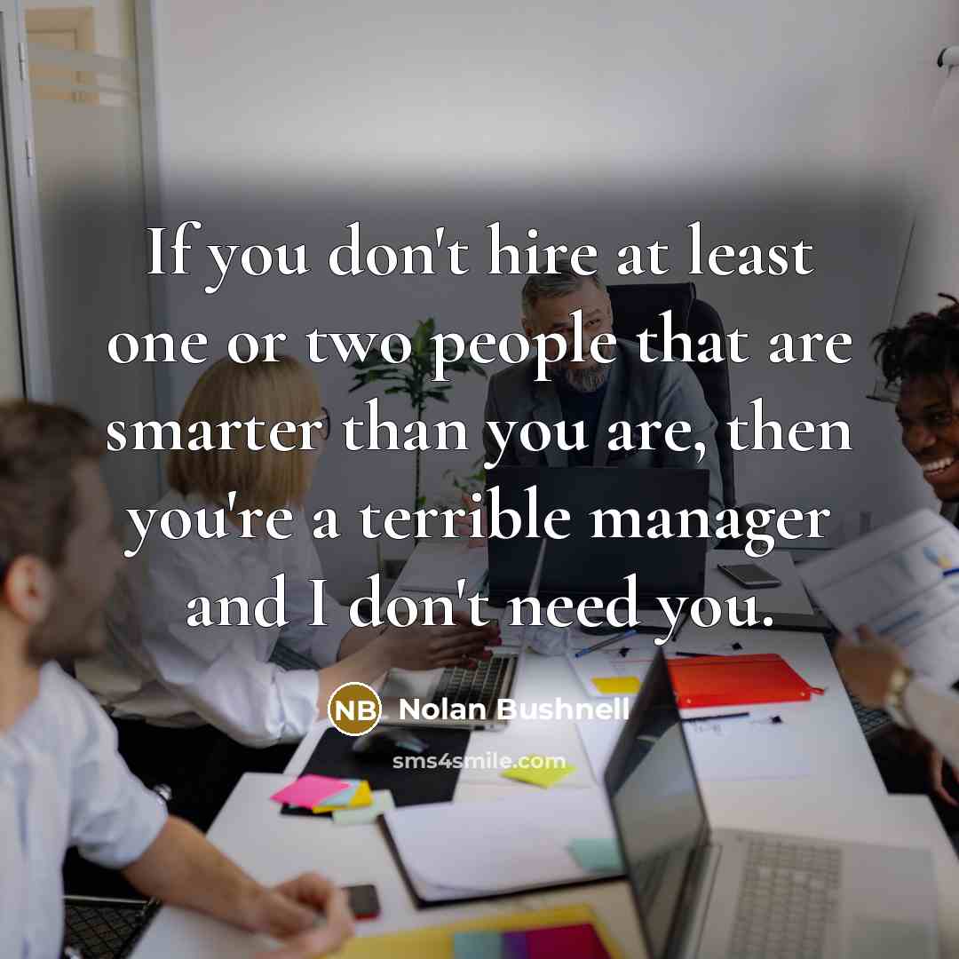 “If you don't hire at least one or two people…” quote by Nolan Bushnell