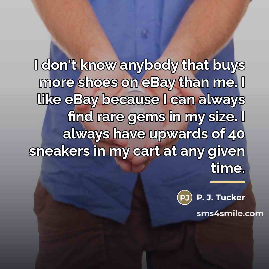 “I don't know anybody that buys more shoes on eBay…” quote by P. J. Tucker