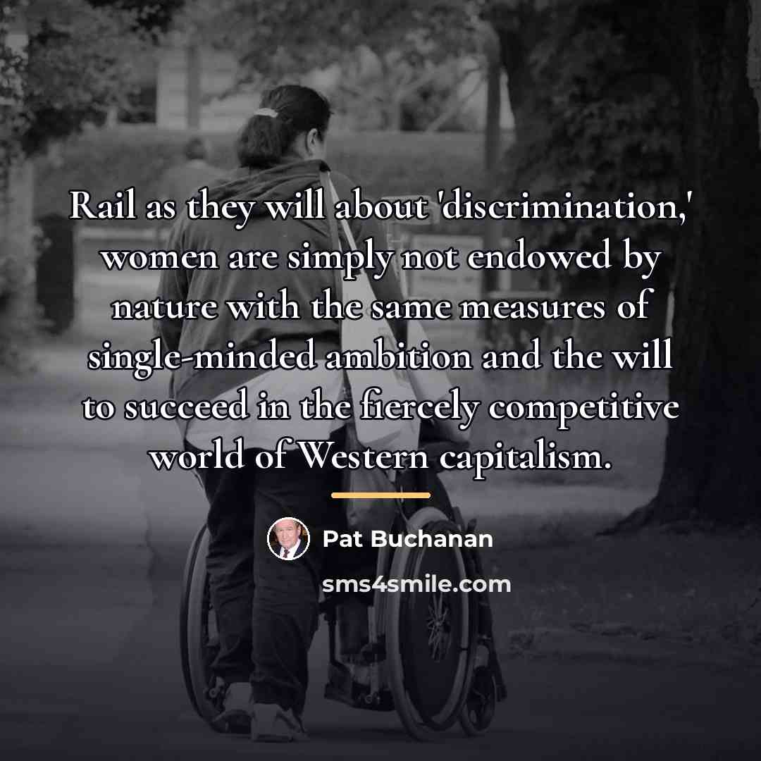 “Rail as they will about 'discrimination,' women are simply not…” quote by Pat Buchanan