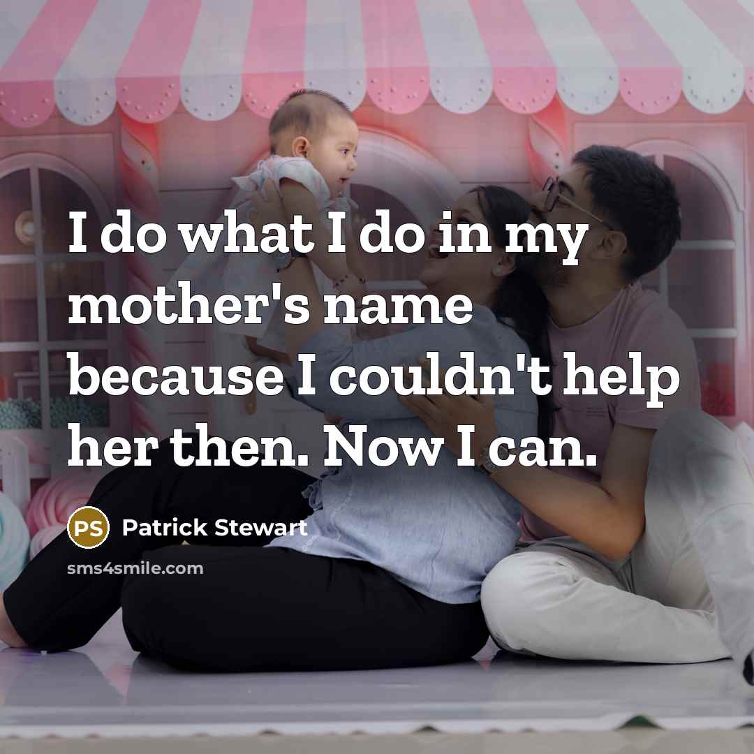 “I do what I do in my mother's name because…” quote by Patrick Stewart