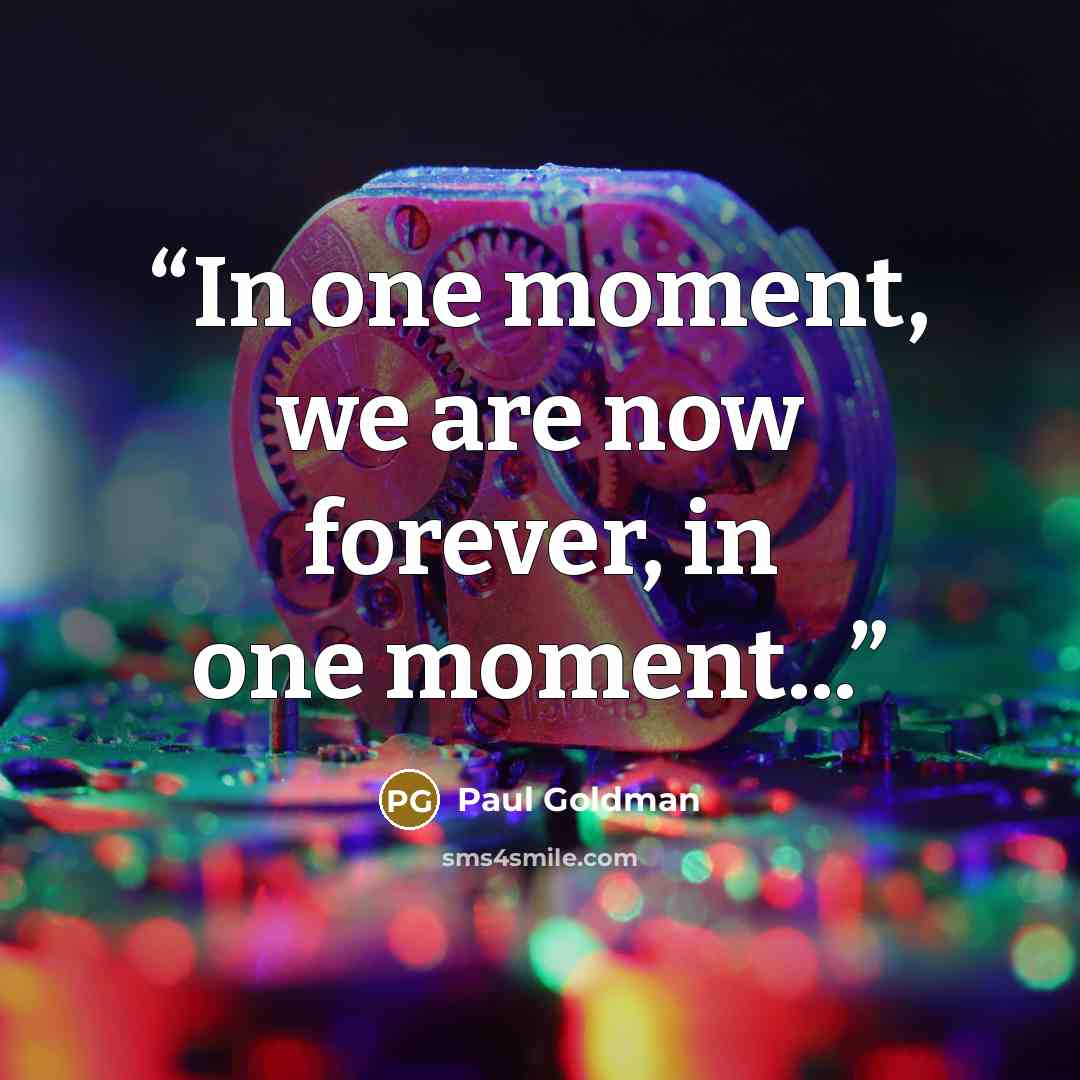 “In one moment, we are now forever, in one moment...” quote by Paul Goldman