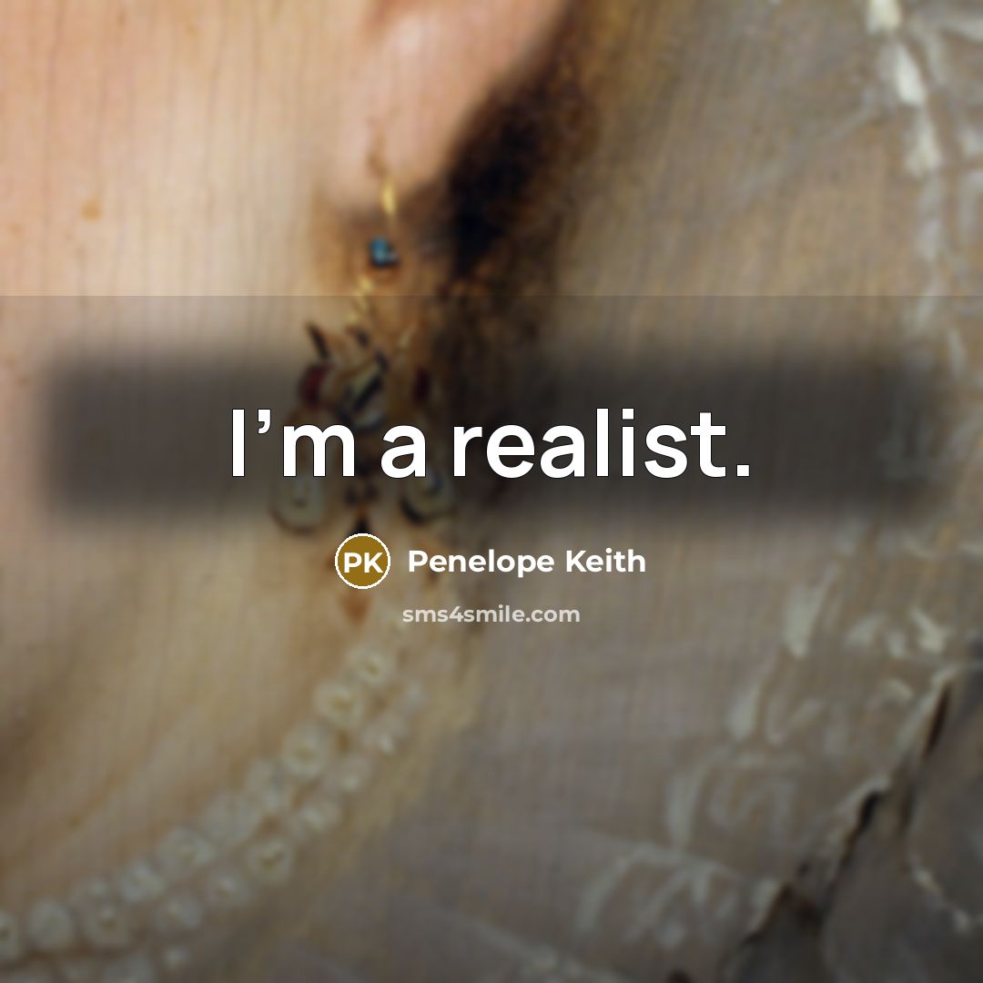 “I'm a realist.…” quote by Penelope Keith