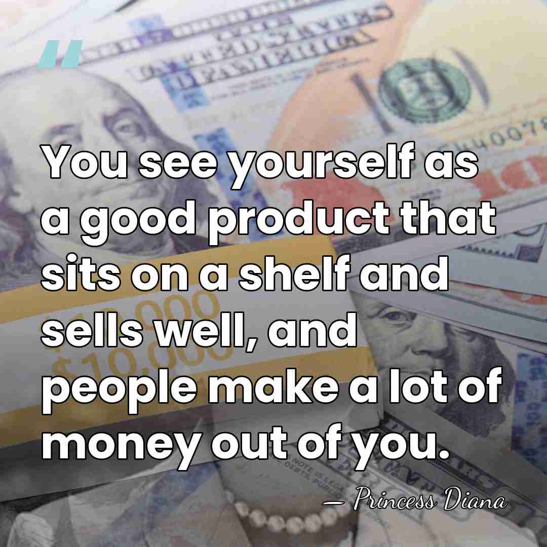 You see yourself as a good product that sits on a shelf&hellip; - Princess Diana