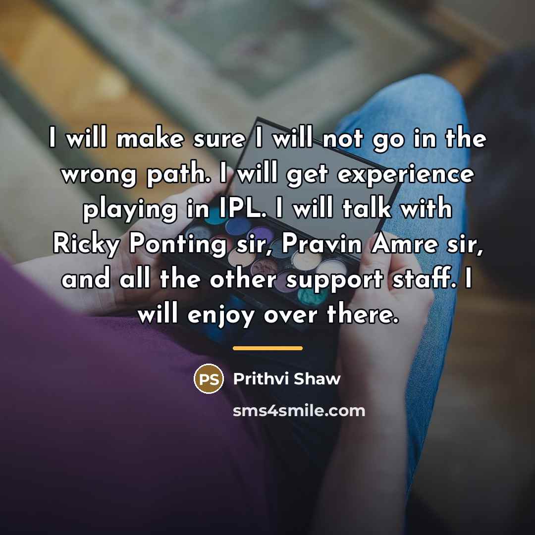 “I will make sure I will not go in the…” quote by Prithvi Shaw