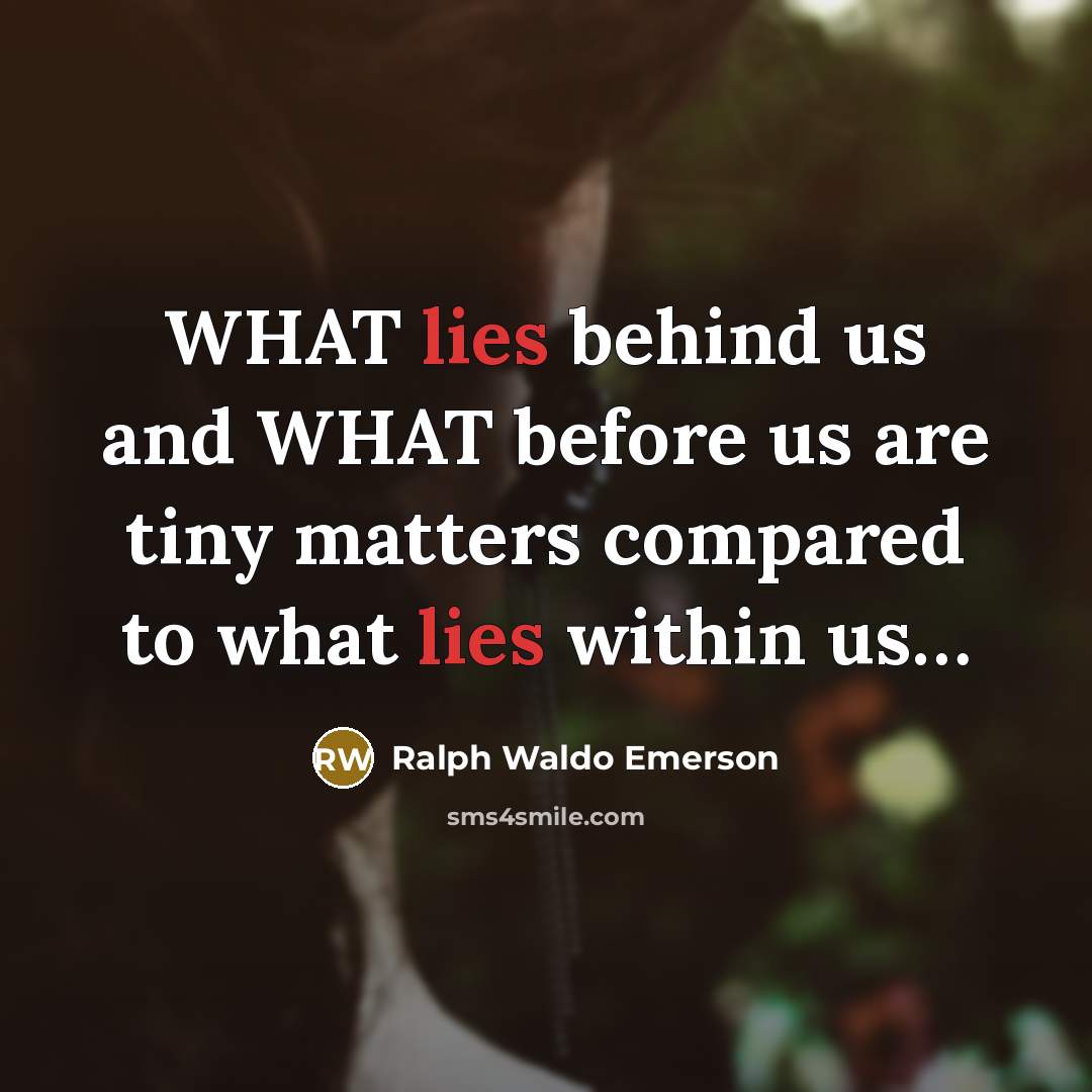 “WHAT lies behind us and WHAT before us are tiny…” quote by Ralph Waldo Emerson