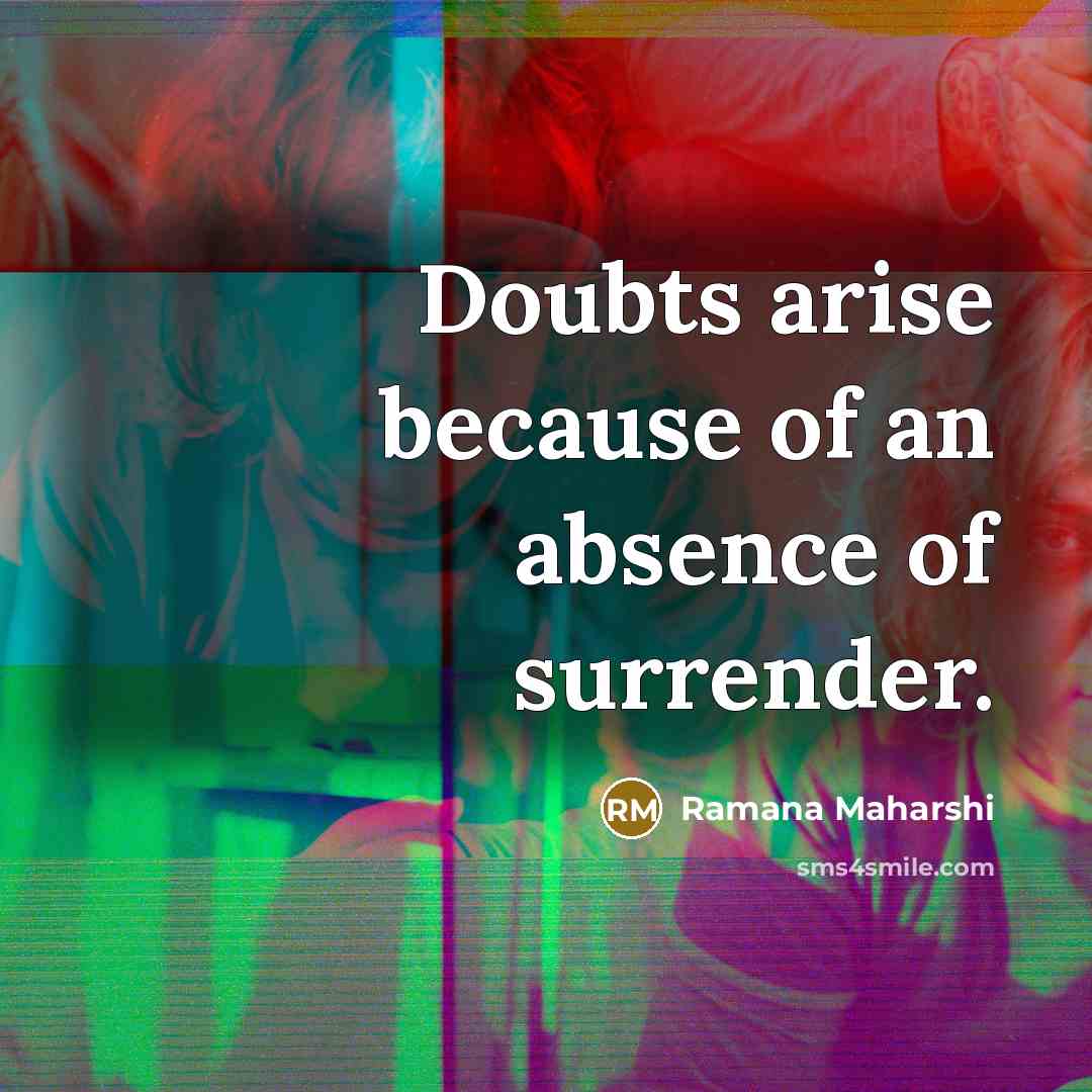 “Doubts arise because of an absence of surrender.…” quote by Ramana Maharshi