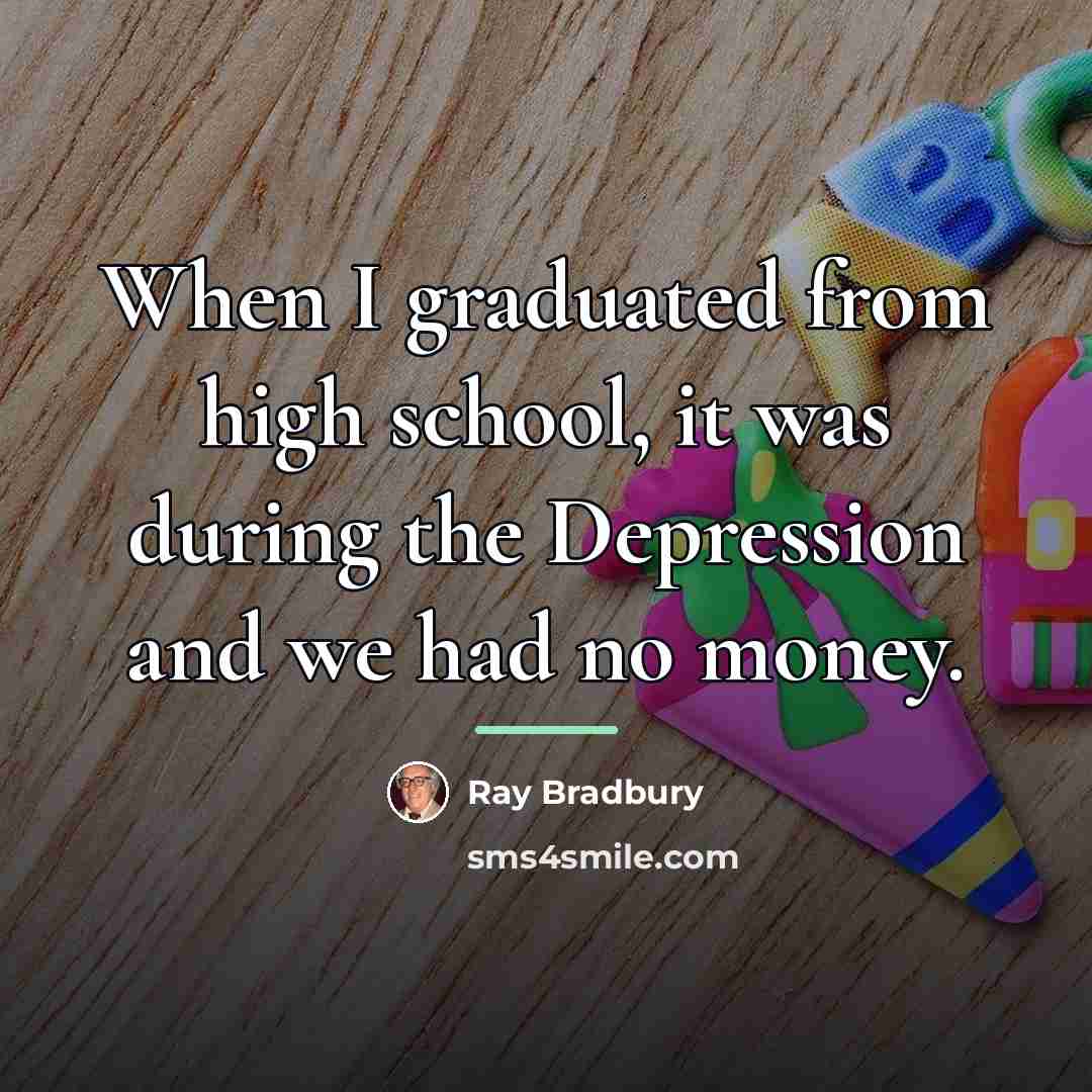 “When I graduated from high school, it was during the…” quote by Ray Bradbury