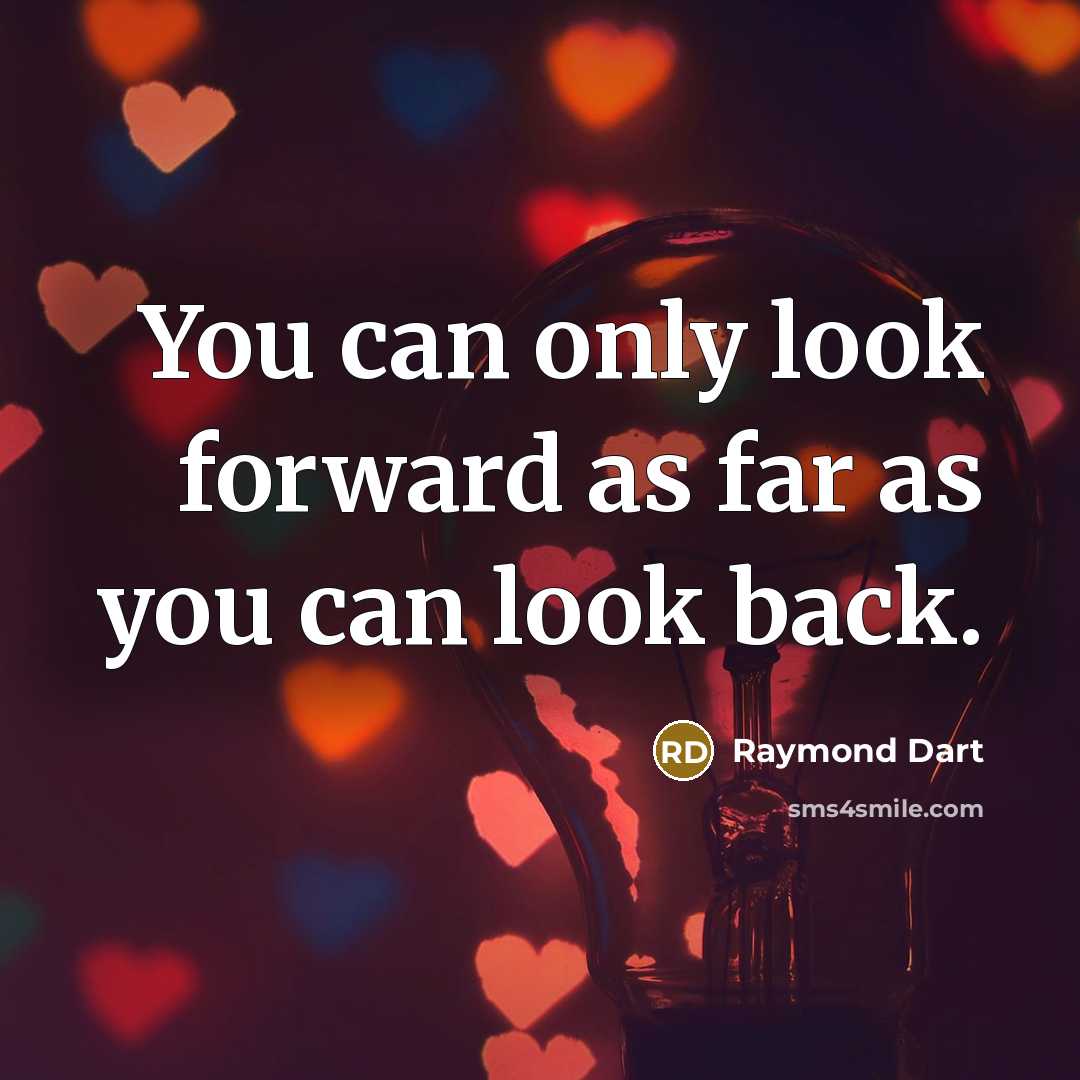 “You can only look forward as far as you can…” quote by Raymond Dart