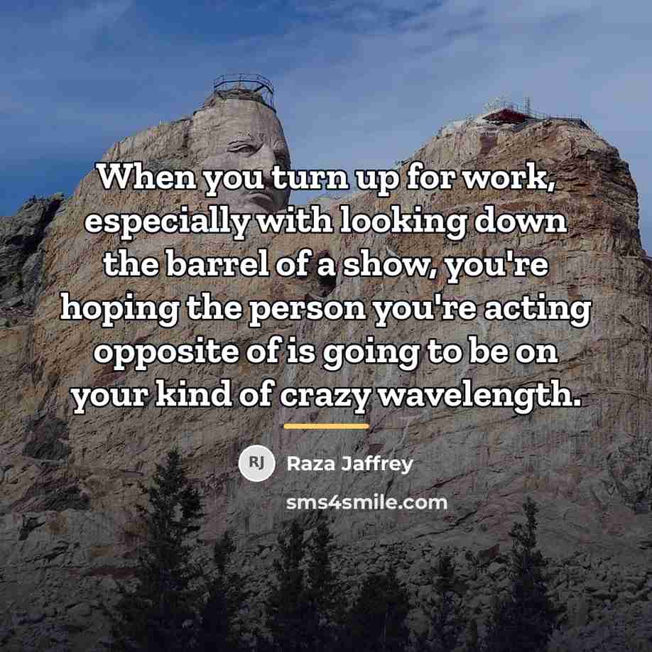 “When you turn up for work, especially with looking down…” quote by Raza Jaffrey