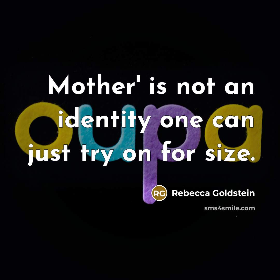 “Mother' is not an identity one can just try on…” quote by Rebecca Goldstein