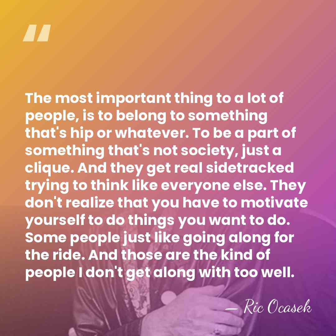 The most important thing to a lot of people, is to belong&hellip; - Ric Ocasek