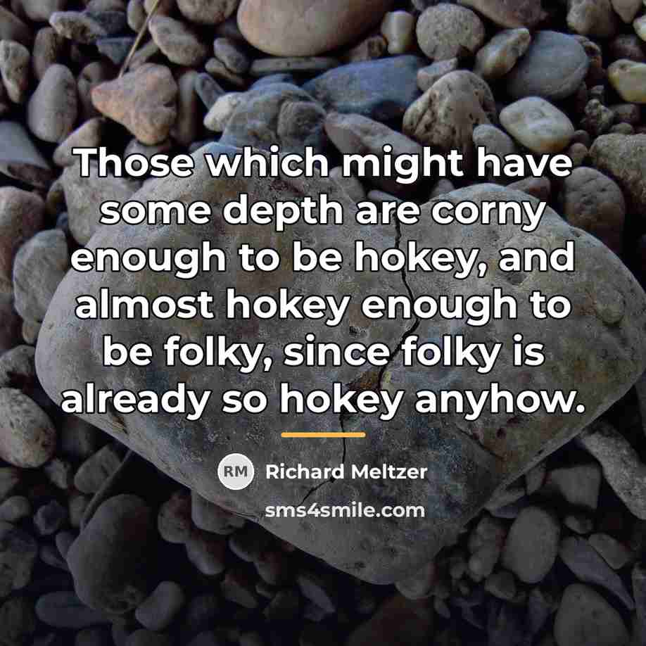 “Those which might have some depth are corny enough to…” quote by Richard Meltzer