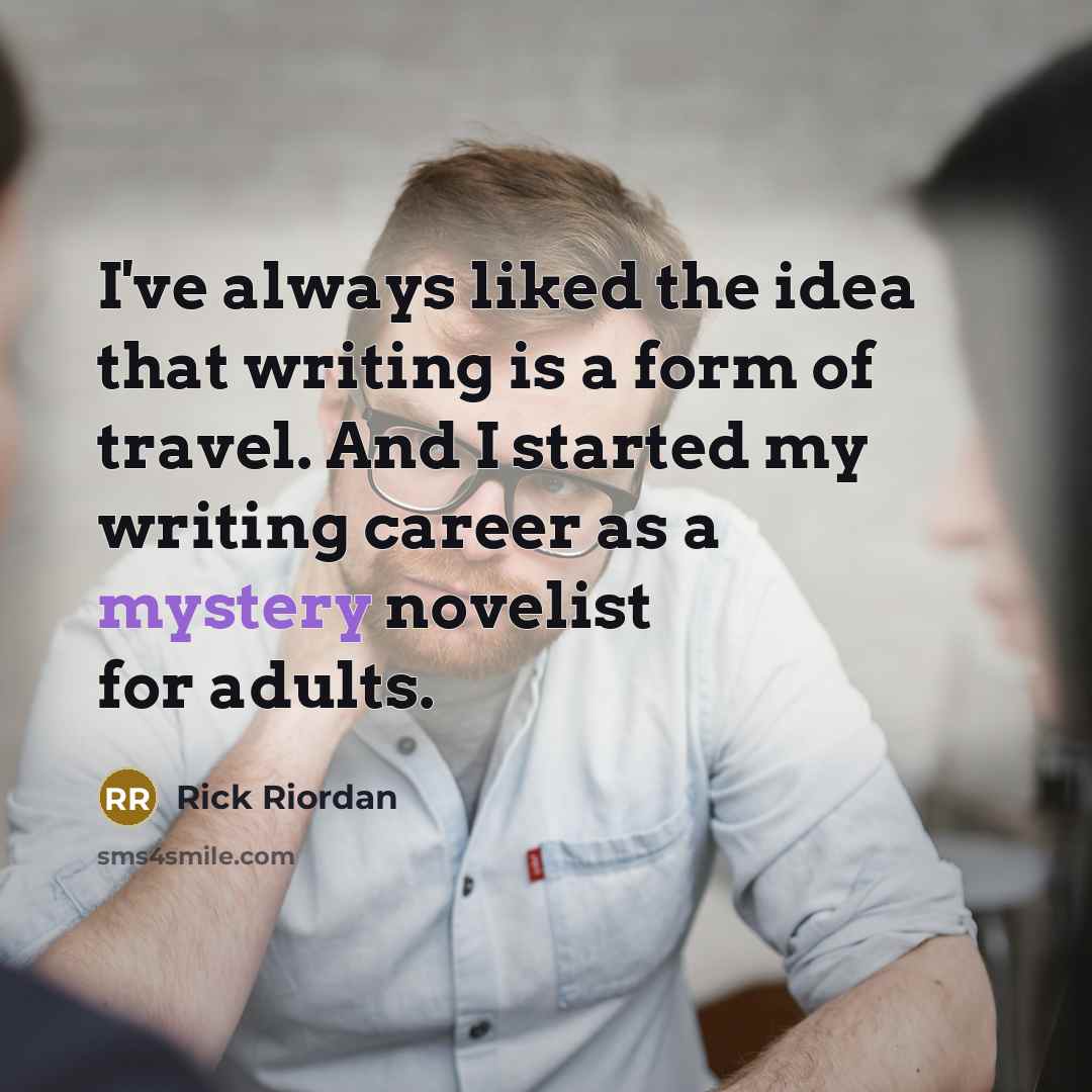 “I've always liked the idea that writing is a form…” quote by Rick Riordan