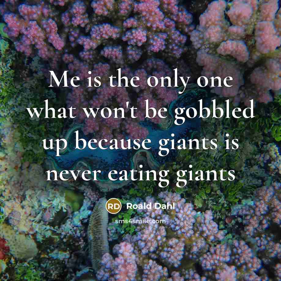 “Me is the only one what won't be gobbled up…” quote by Roald Dahl