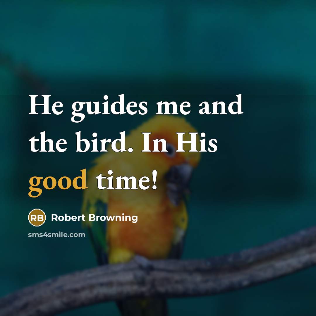 “He guides me and the bird. In His good time!…” quote by Robert Browning