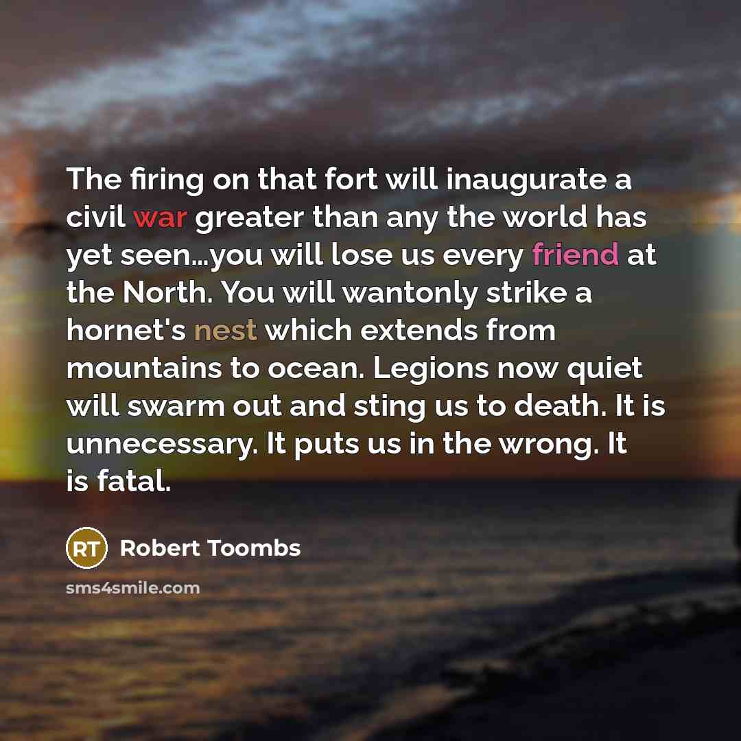 “The firing on that fort will inaugurate a civil war…” quote by Robert Toombs