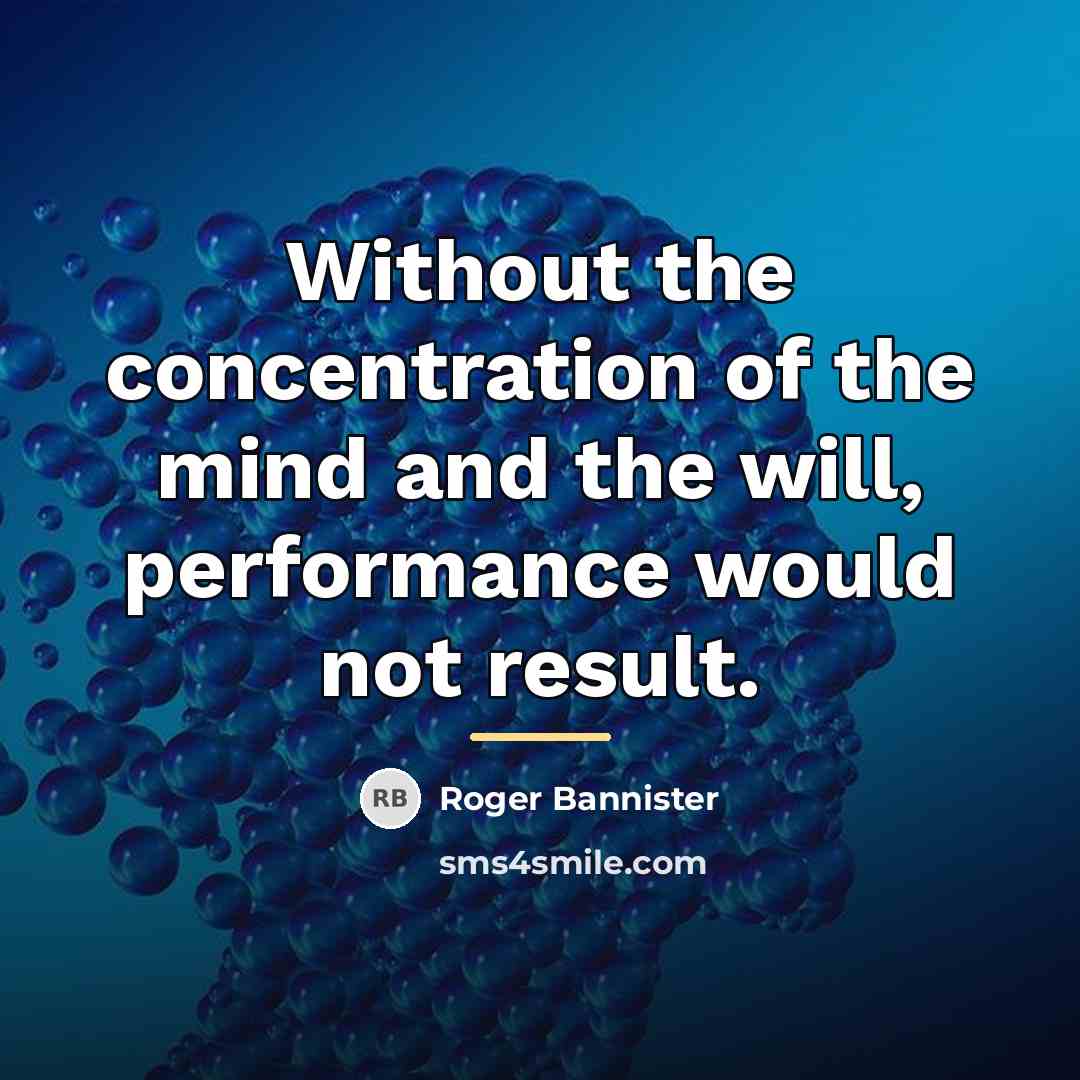 “Without the concentration of the mind and the will, performance…” quote by Roger Bannister
