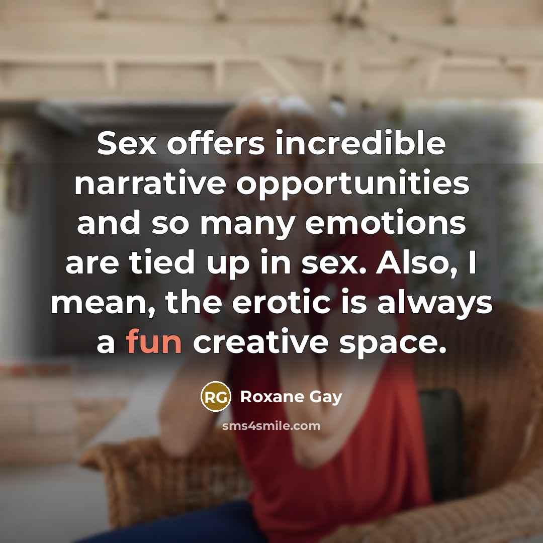 “Sex offers incredible narrative opportunities and so many emotions are…” quote by Roxane Gay
