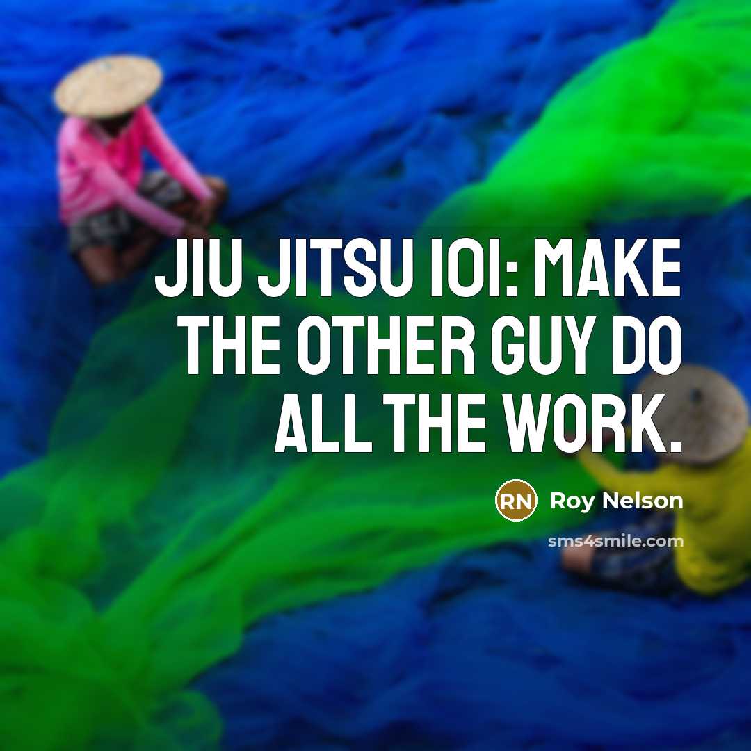 “Jiu jitsu 101: make the other guy do all the…” quote by Roy Nelson