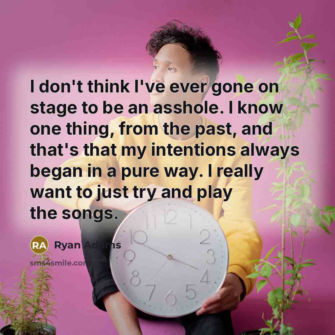 “I don't think I've ever gone on stage to be…” quote by Ryan Adams