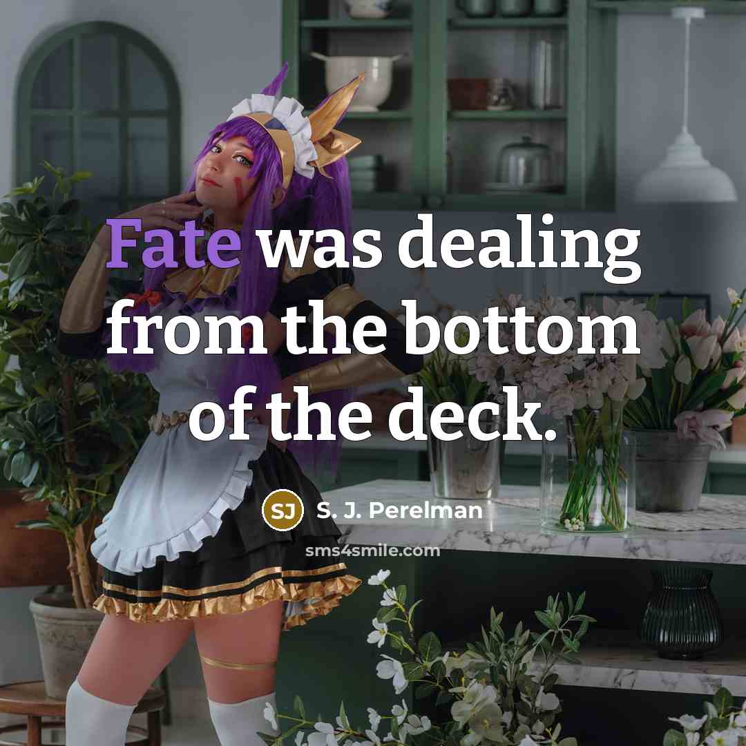 “Fate was dealing from the bottom of the deck.…” quote by S. J. Perelman