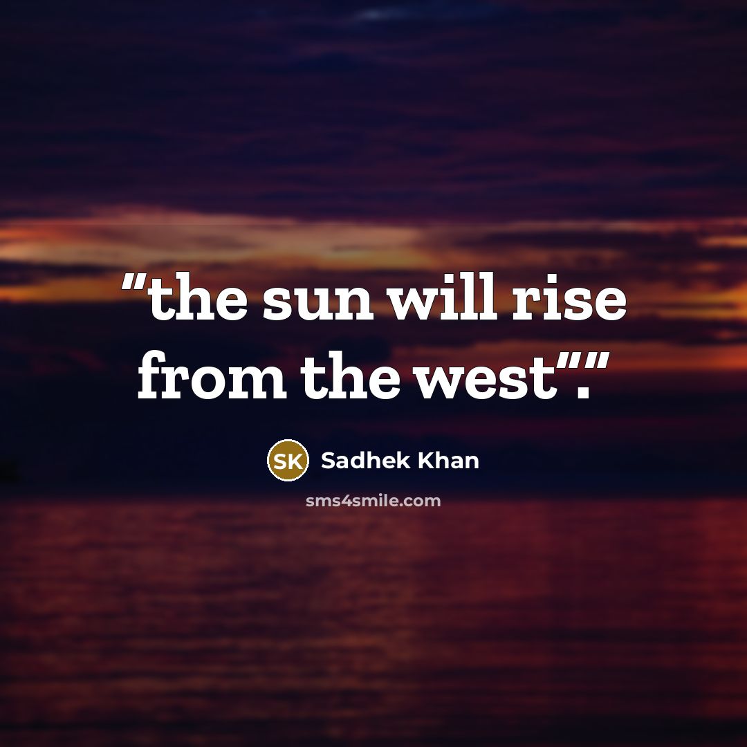 “the sun will rise from the west”.” quote by Sadhek Khan