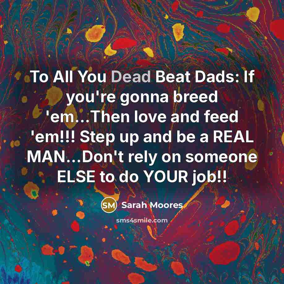 “To All You Dead Beat Dads: If you're gonna breed…” quote by Sarah Moores