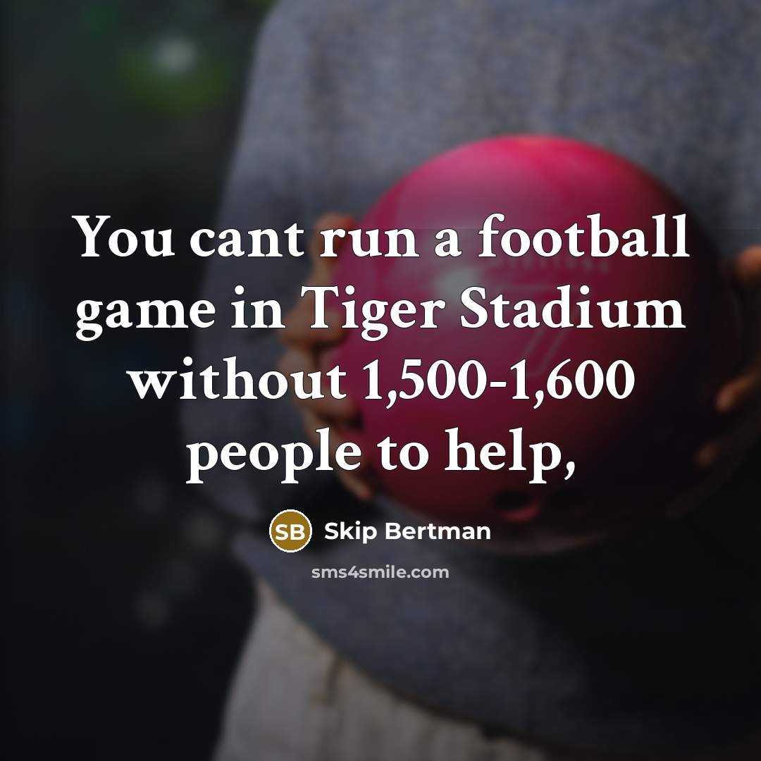 “You cant run a football game in Tiger Stadium without…” quote by Skip Bertman