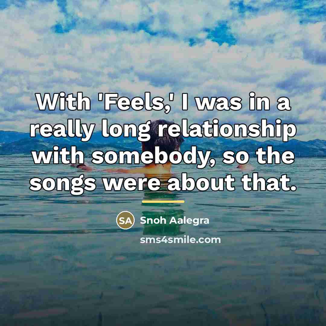 “With 'Feels,' I was in a really long relationship with…” quote by Snoh Aalegra