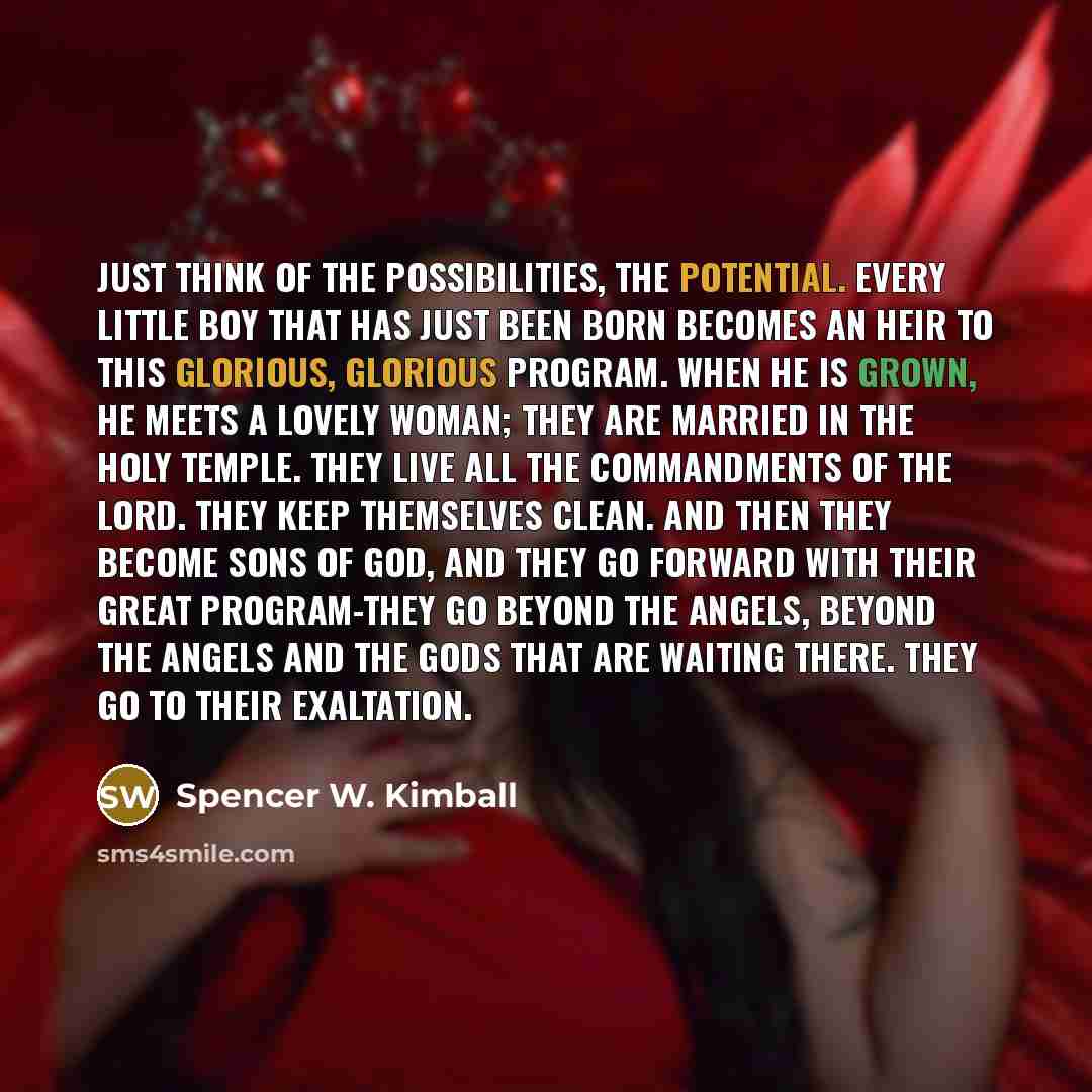 “Just think of the possibilities, the potential. Every little boy…” quote by Spencer W. Kimball