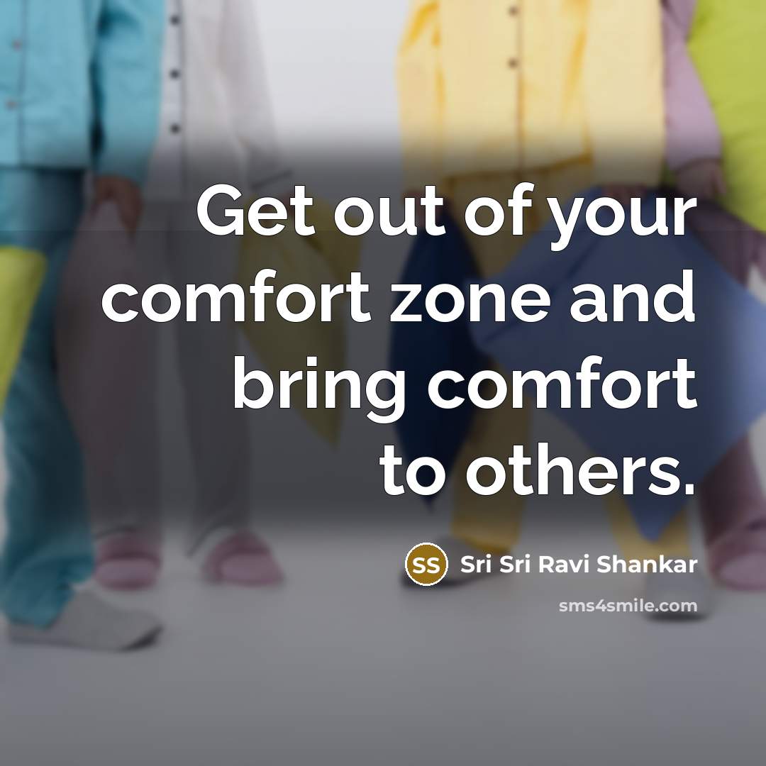 “Get out of your comfort zone and bring comfort to…” quote by Sri Sri Ravi Shankar