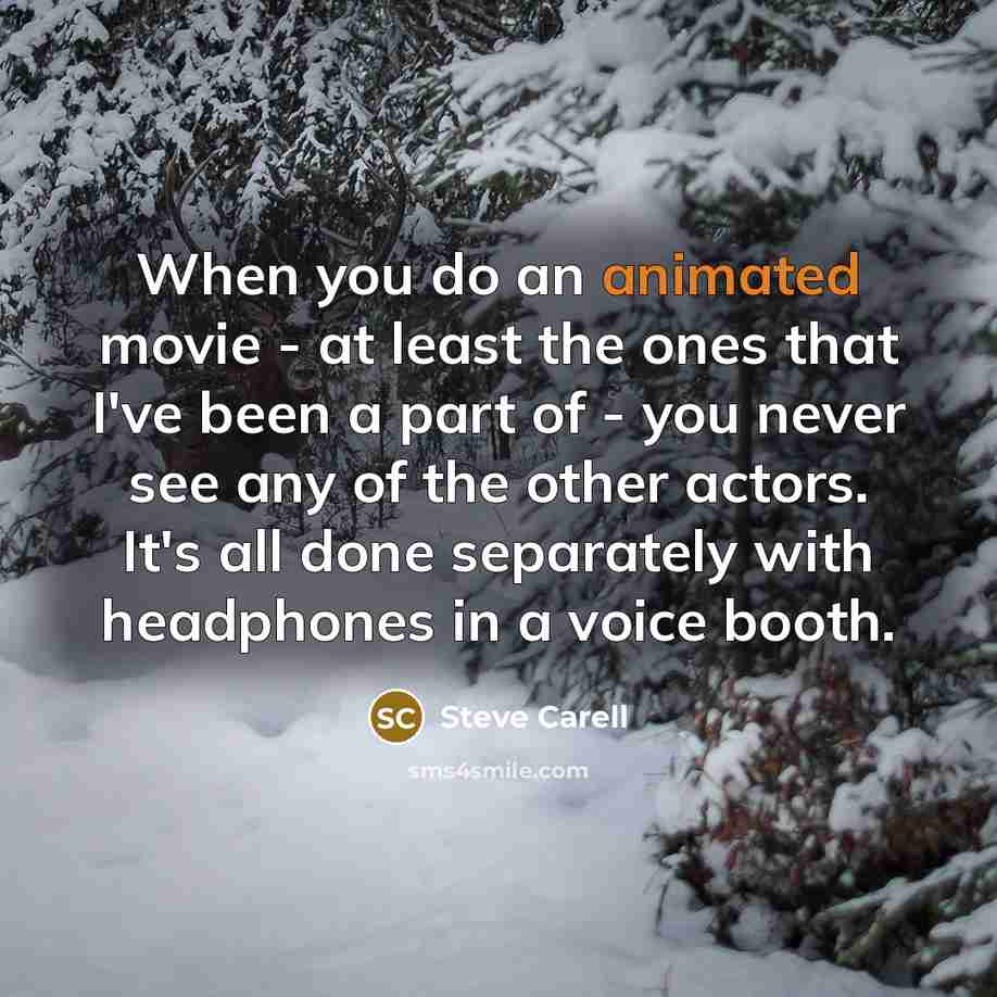 “When you do an animated movie - at least the…” quote by Steve Carell