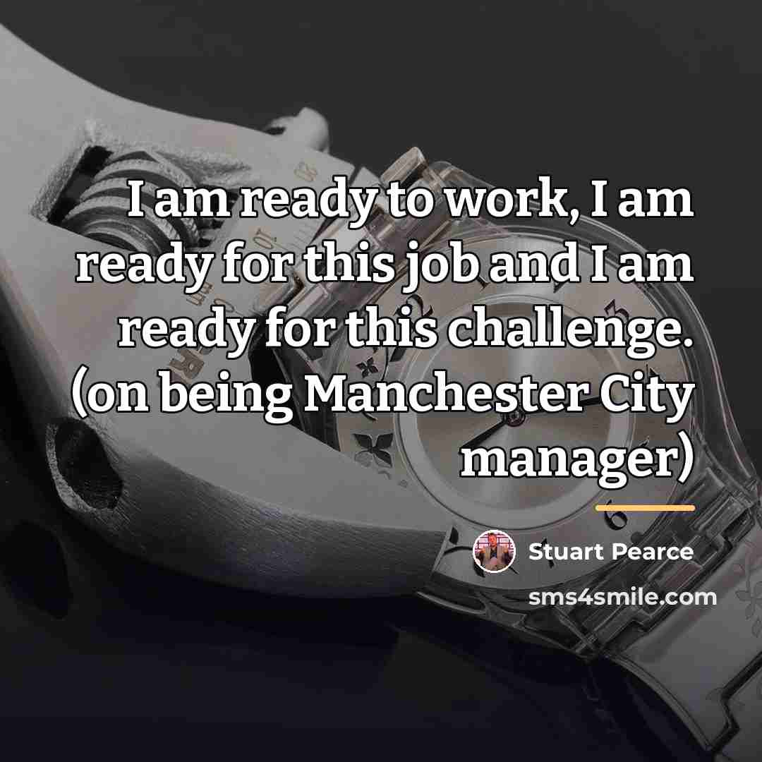 “I am ready to work, I am ready for this…” quote by Stuart Pearce