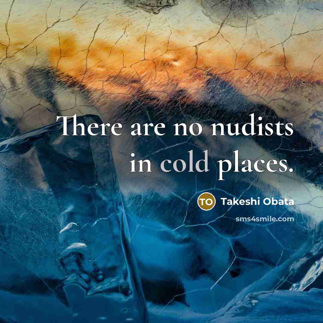 “There are no nudists in cold places.…” quote by Takeshi Obata