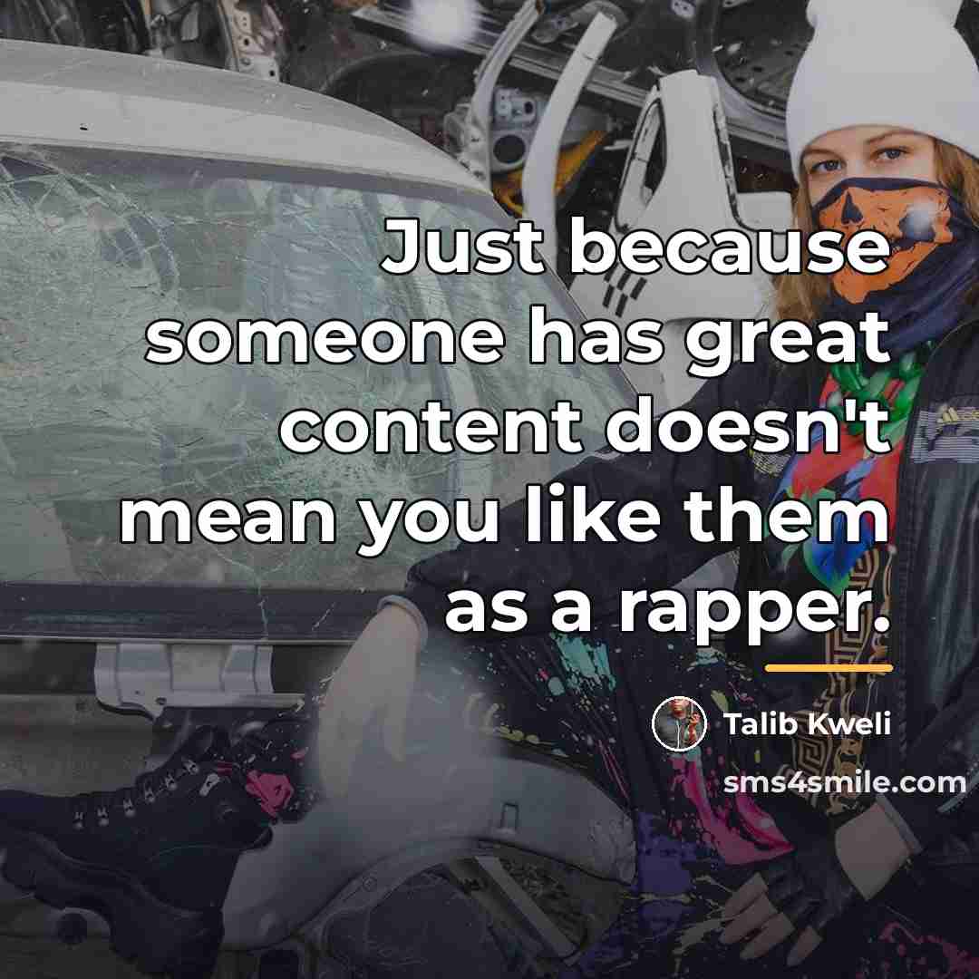 “Just because someone has great content doesn't mean you like…” quote by Talib Kweli