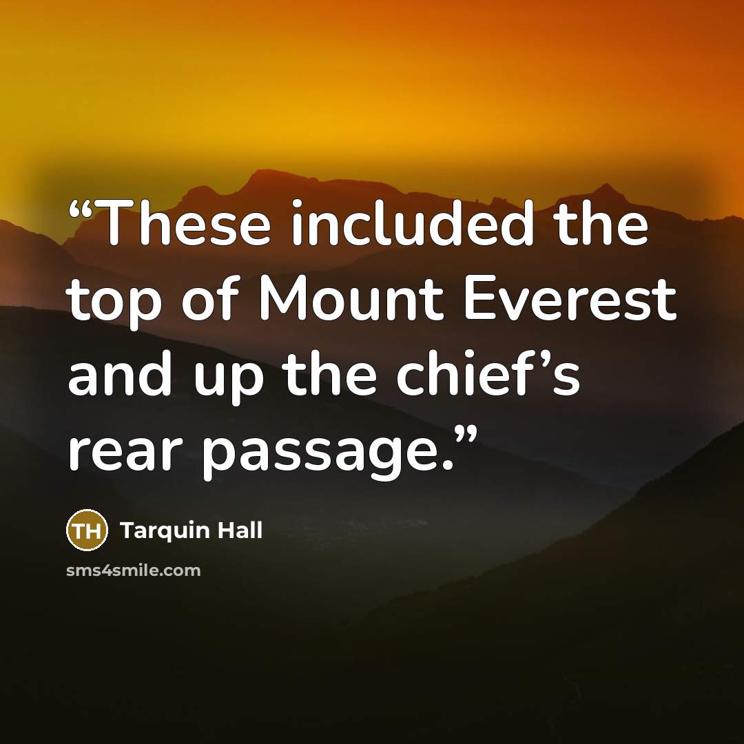 “These included the top of Mount Everest and up the chief’s rear passage.” quote by Tarquin Hall
