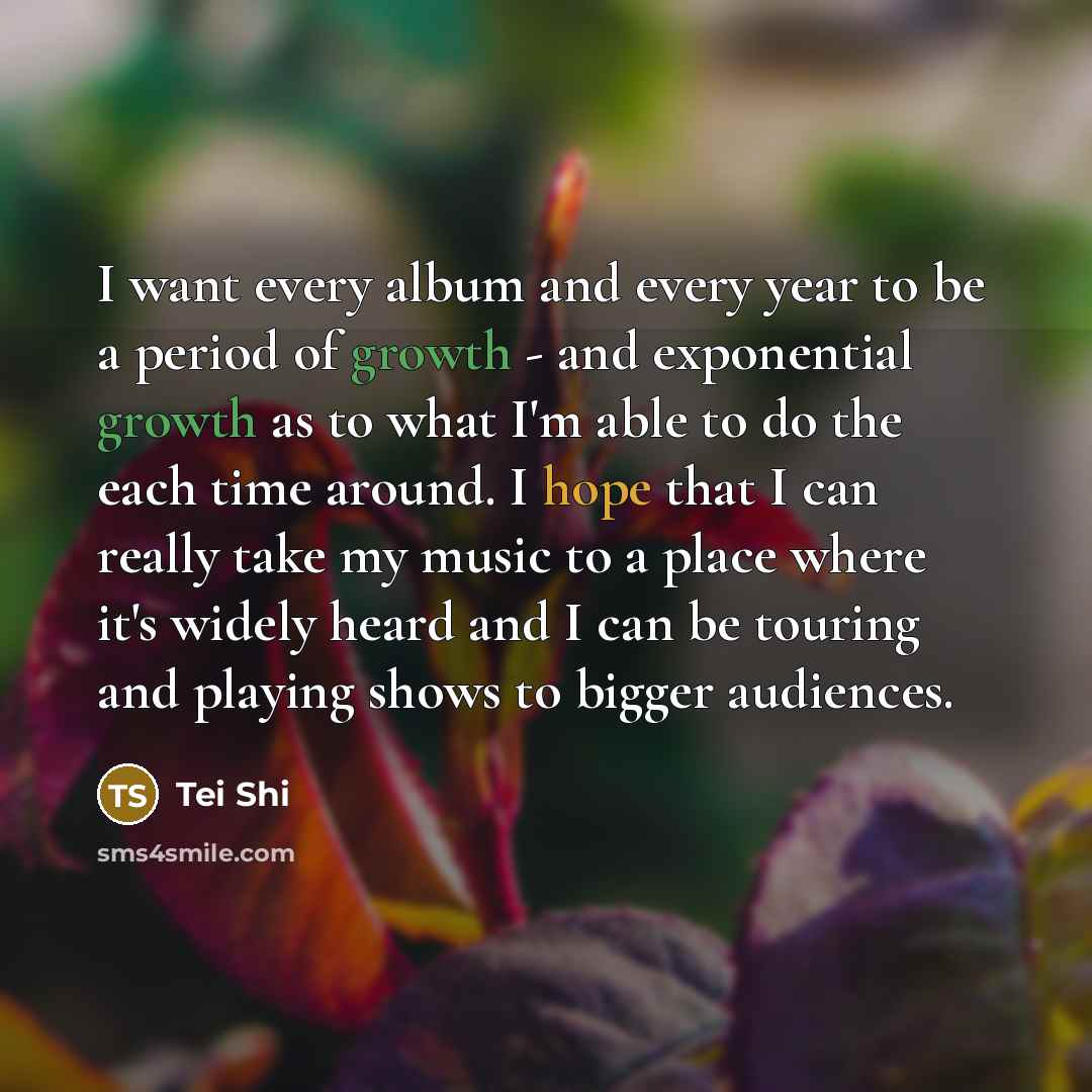 “I want every album and every year to be a…” quote by Tei Shi