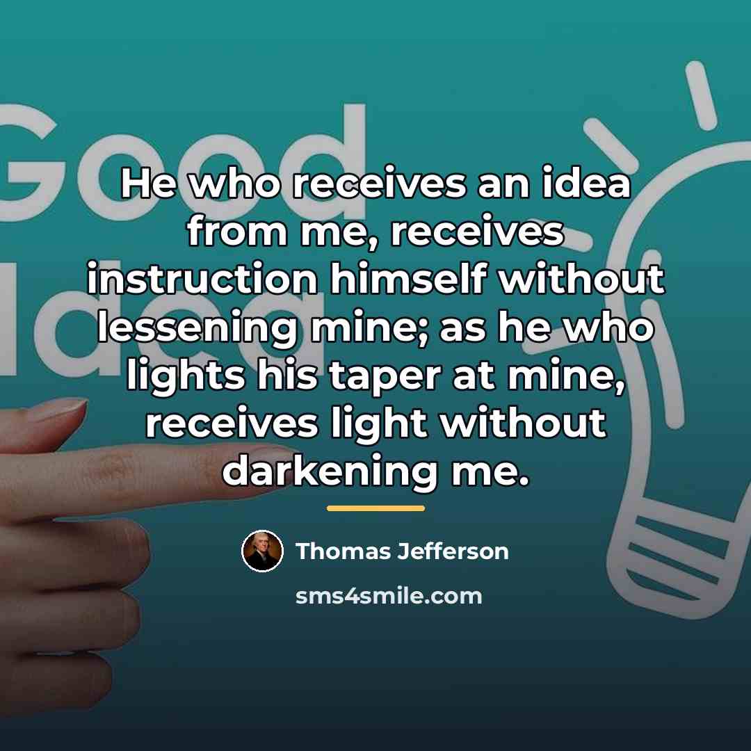 “He who receives an idea from me, receives instruction himself…” quote by Thomas Jefferson