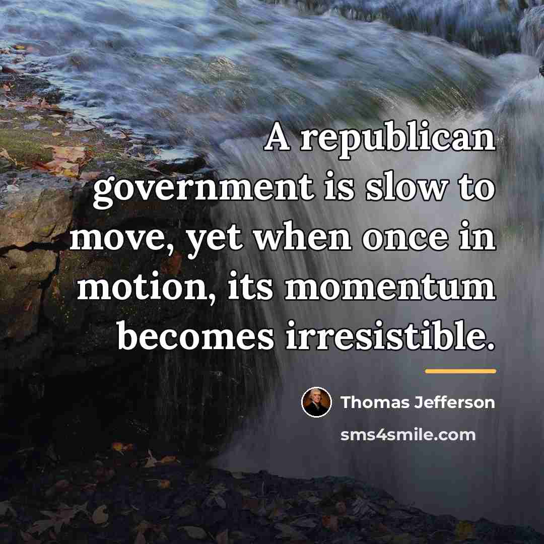 “A republican government is slow to move, yet when once…” quote by Thomas Jefferson